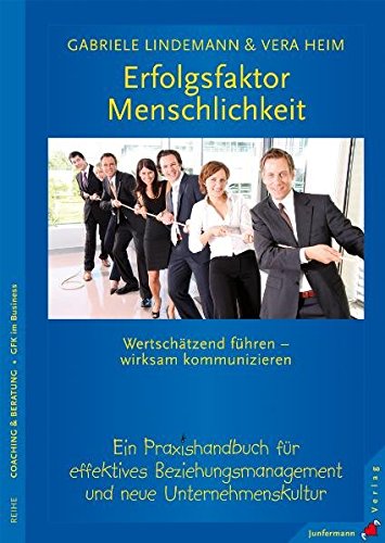 Erfolgsfaktor Menschlichkeit: Wertschätzend führen - wirksam kommunizieren. Ein Praxis-Handbuch